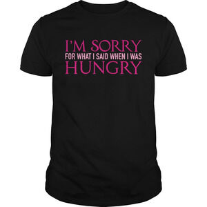 Im Sorry For Whati Said When I Was Hungry Shirt
